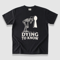 Dying to Know T-Shirt